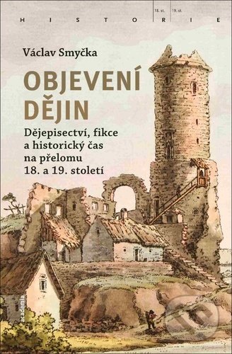 Objevení dějin (Dějepisectví, fikce a historický čas na přelomu 18. a 19. století) - kniha z kategorie Dějiny a teorie umění