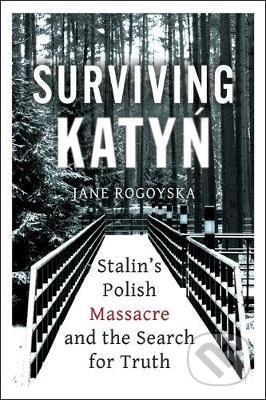 Surviving Katyn - Jane Rogoyska, Oneworld, 2021