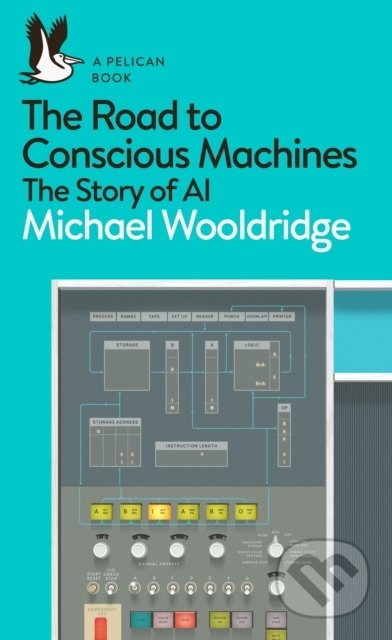 The Road to Conscious Machines : The Story of AI - Michael Wooldridge - kniha z kategorie Přírodní vědy a technika