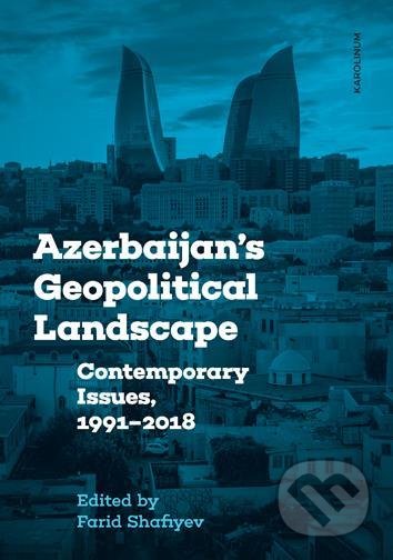 Azerbaijan&#039;s Geopolitical Landscape - Farid Shafiyev, Karolinum, 2021