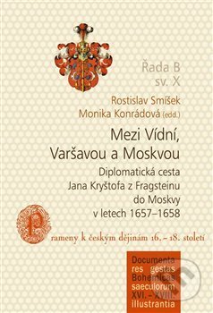 Mezi Vídní, Varšavou a Moskvou - Rostislav Smíšek, Monika Konrádová, Jihočeská univerzita, 2021