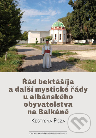Řád bektášíja a další mystické řády u albánského obyvatelstva na Balkáně - Kestrina Peza, Centrum pro studium demokracie a kultury, 2021