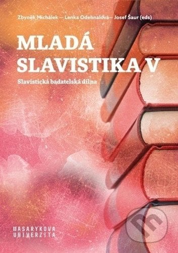 Mladá slavistika V - Zbyněk Michálek, Lenka Odehnalová, Muni Press, 2021