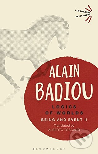Logics of Worlds - Alain Badiou, Bloomsbury, 2018