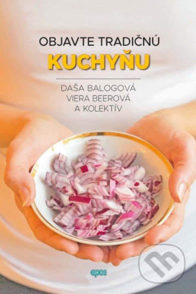 Objavte tradičnú kuchyňu - Daša Balogová, Viera Beerová a kolektív, Epos, 2021