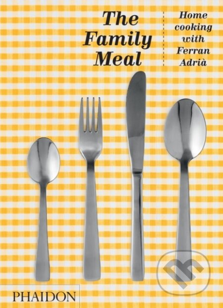 The Family Meal - Ferran Adria, Phaidon, 2021