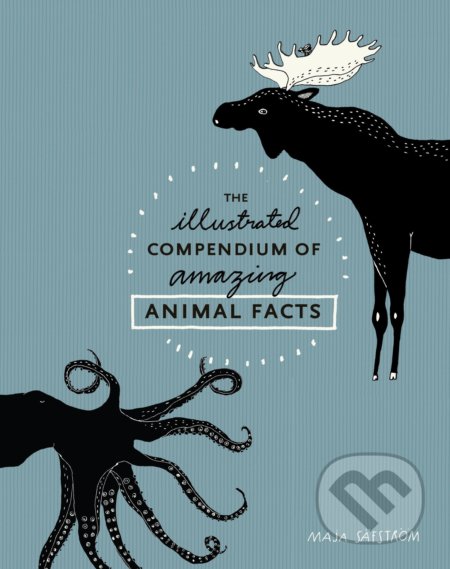 The Illustrated Compendium of Amazing Animal Facts - Maja Säfström, Ten speed, 2016