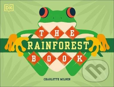 The Rainforest Book - Charlotte Milner, Dorling Kindersley, 2021