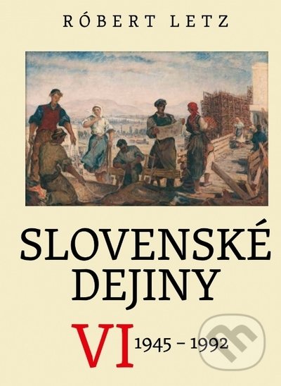 Slovenské dejiny VI - Róbert Letz, Literárne informačné centrum, 2021