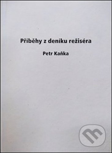 Příběhy z deníku režiséra - Petr Kaňka, Powerprint, 2021