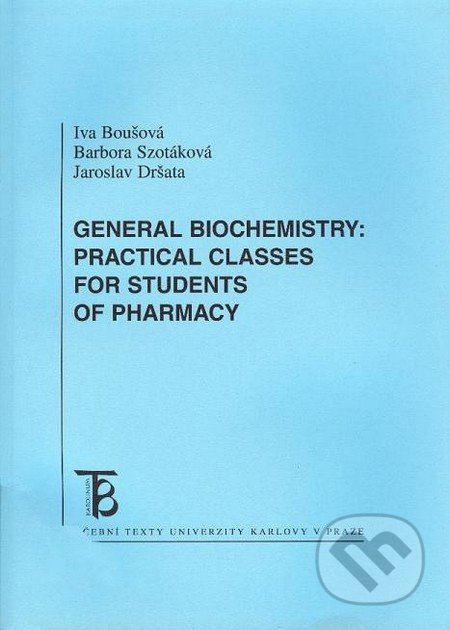 General Biochemistry: Practical Classes For Students of Pharmacy - Iva Boušová, Barbora Szotáková, Jaroslav Dršata, Karolinum, 2010