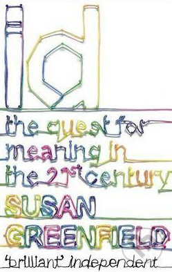 ID - The Question for meaning in the 21st Century - Susan Greenfield, Sceptre, 2009