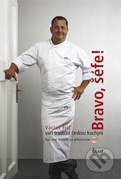 Bravo, šéfe! Václav Frič vaří tradiční českou kuchyni - Václav Frič, Ikar CZ, 2010