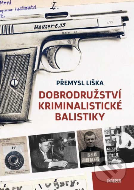 Dobrodružství kriminalistické balistiky - Přemysl Liška, Universum, 2021