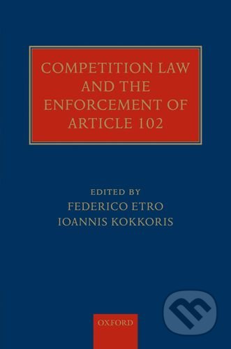 Competition Law and the Enforcement of Article 102 - Federico F. Etro, Ioannis I. Kokkoris, Oxford University Press, 2010