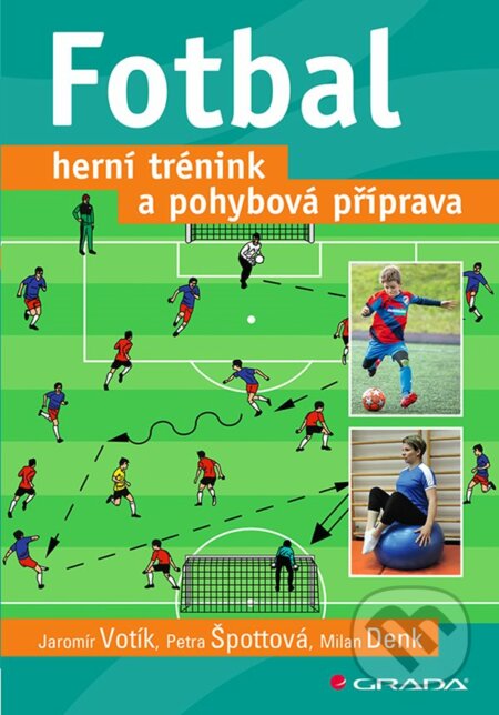 Fotbal – herní trénink a pohybová příprava - Jaromír Votík, Petra Špottová, Milan Denk, Grada, 2020