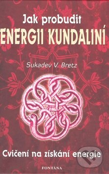Jak probudit energii kundaliní - Sukadev V. Bretz, Fontána, 2004