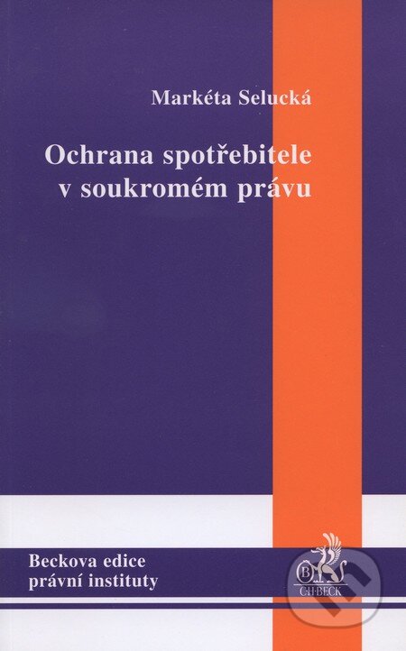 Ochrana spotřebitele v soukromém právu - Markéta Selucká, C. H. Beck, 2008