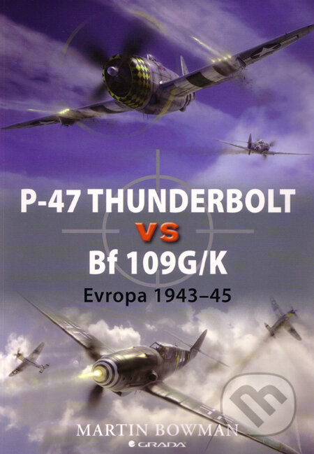 P–47 Thunderbolt vs Bf 109G/K - Martin Bowman, Grada, 2010