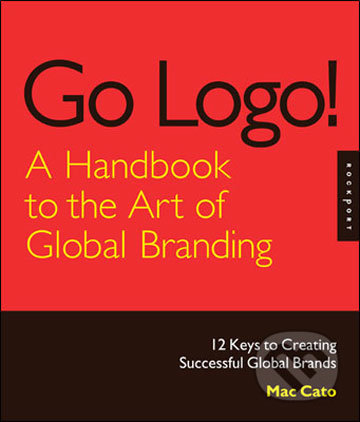 Go Logo, A Handbook to the Art of Global Branding - Mac Cato, Rockport, 2010