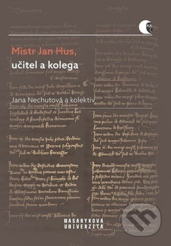 Mistr Jan Hus, učitel a kolega - Jana Nechutová, Masarykova univerzita, 2021