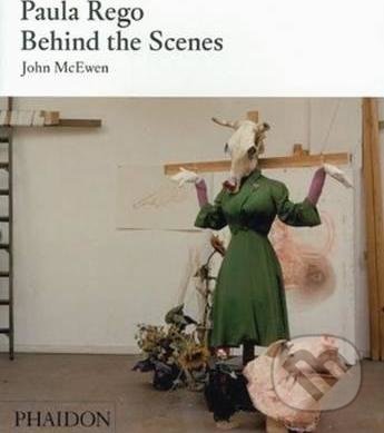 Paula Rego : Behind the Scenes - John McEwen, Marlborough Fine Art (ilustrátor), Phaidon, 2008