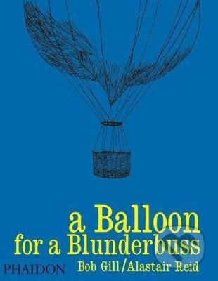 A Balloon for a Blunderbuss - Alastair Reid, Bob Gill (ilustrátor), Phaidon, 2008