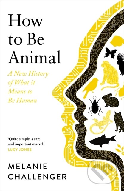 How To Be Animal - Melanie Challenger, Canongate Books, 2021