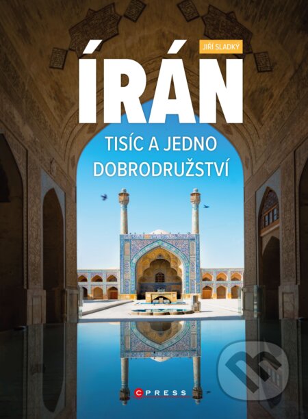 Írán. Tisíc a jedno dobrodružství - Jiří Sladký, CPRESS, 2021