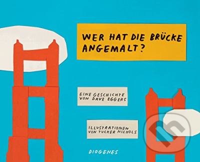 Wer hat die Brücke angemalt? - Dave Egger, Tucker Nichols (ilustrátor), Diogenes Verlag, 2018