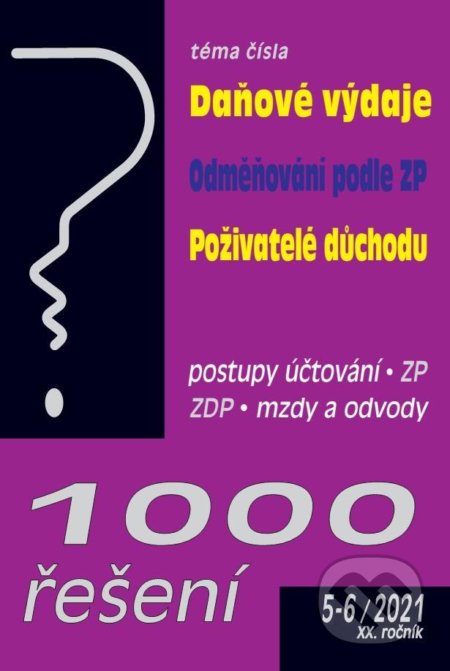 1000 řešení 5-6/2021 (Daňové výdaje, Odměňování podle zákoníku práce, Poživatelé důchodu ve zdravotním pojištění)