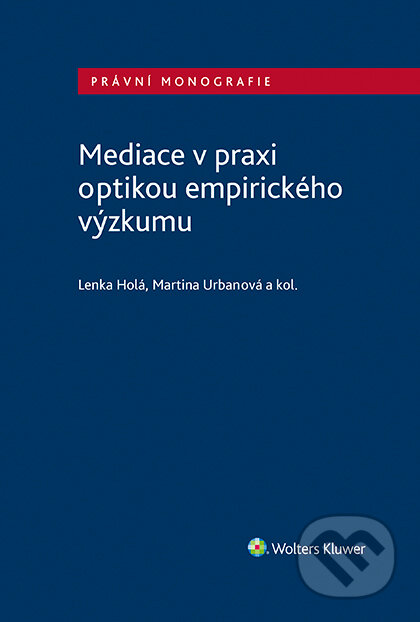 Mediace v praxi optikou empirického výzkumu - Lenka Holá, Martina Urbanová, Wolters Kluwer ČR, 2021
