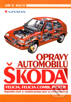 Opravy automobilů Škoda Felicia, Felicia Combi, Pickup - Jiří R. Mach, Grada, 2001