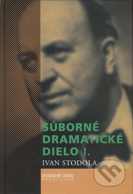 Súborné dramatické dielo I. - Ivan Stodola, Divadelný ústav, 2005