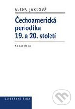 Čechoamerická periodika 19. a 20. století - Alena Jaklová, Academia, 2010