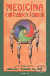 Medicína indiánských šamanů - J.T. Garrett, M.T. Garrett, Fontána, 2010