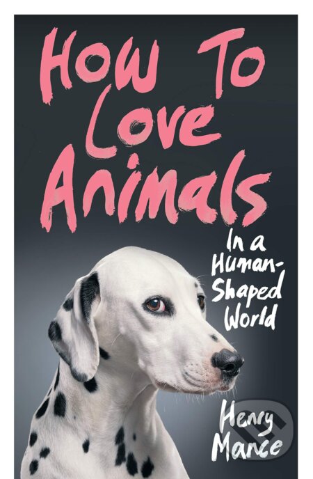 How to Love Animals - Henry Mance, Jonathan Cape, 2021