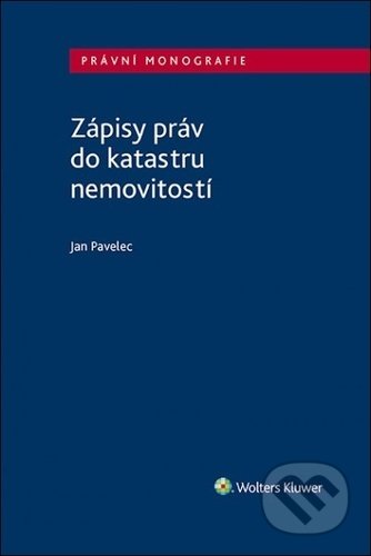 Zápisy práv do katastru nemovitostí - Jan Pavelec, Wolters Kluwer ČR, 2021