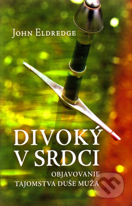 Divoký v srdci (Objavovanie tajomstva duše muža) - John Eldredge - kniha z kategorie Náboženská literatura