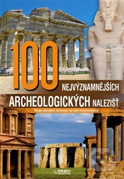 100 nejvýznamnějších archeologických nalezišť - Kolektív autorov, Rebo, 2010