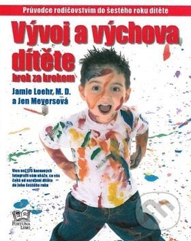 Vývoj a výchova dítěte krok za krokem - Jamie Loehr, Jen Meyers, Fortuna Libri ČR, 2010