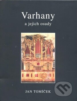 Varhany a jejich osudy - Jan Tomíček, Vydavateľstvo P + M, 2010