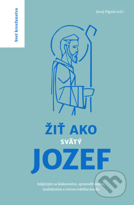 Žiť ako svätý Jozef (Inšpirujte sa láskavosťou, spravodlivosťou, mužskosťou a vierou svätého Jozefa) - kniha z kategorie Duchovní život
