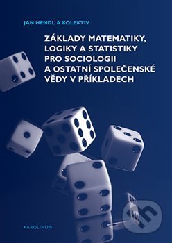 Základy matematiky, logiky a statistiky pro sociologii a ostatní společenské vědy v příkladech - kniha z kategorie Vysoké školy