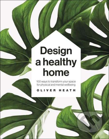 Design A Healthy Home - Oliver Heath, Dorling Kindersley, 2021