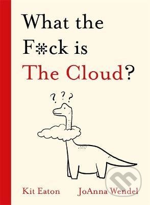 What the F*ck is The Cloud? - Kit Eaton, Joanna Wendel (ilustrátor), Hodder and Stoughton, 2021