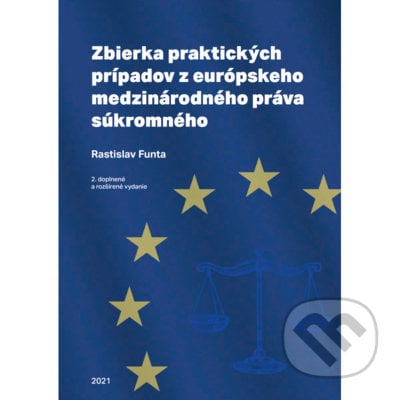 Zbierka praktických prípadov z európskeho medzinárodného práva súkromného - Rastislav Funta, Vysoká škola Danubius, 2021