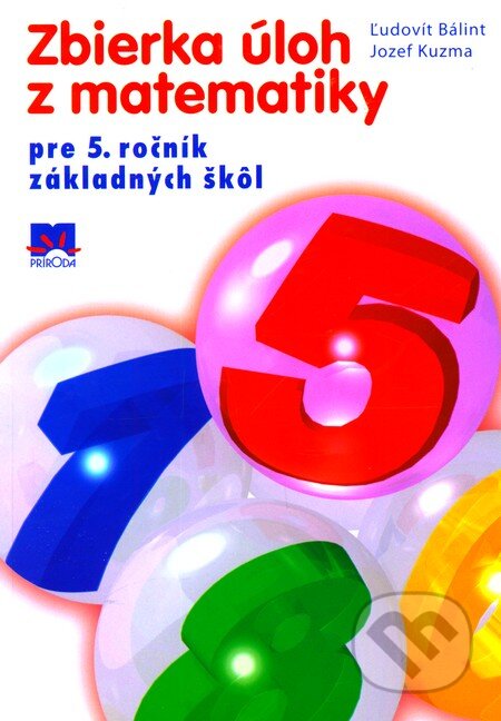 Zbierka úloh z matematiky pre 5. ročník základných škôl - Ľudovít Bálint, Jozef Kuzma, Príroda, 2010