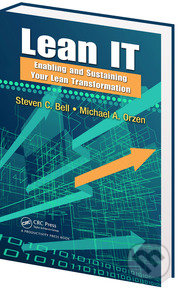Lean IT: Enabling and Sustaining Your Lean Transformation - Steven C. Bell, Michael A. Orzen, CRC Press, 2010