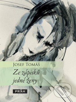 Ze zápisků jedné ženy - Josef Tomáš, Práh, 2010